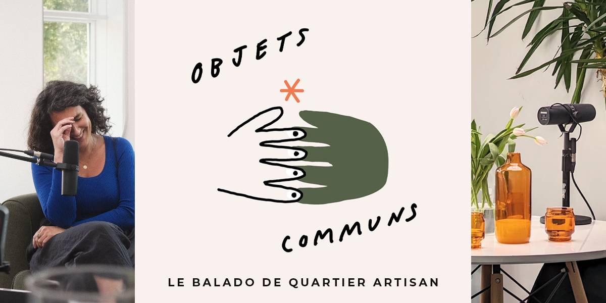 Objets communs : le balado de Quartier Artisan